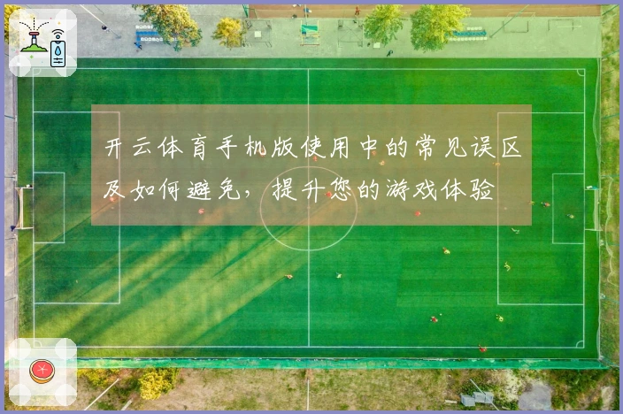 开云体育手机版使用中的常见误区及如何避免，提升您的游戏体验